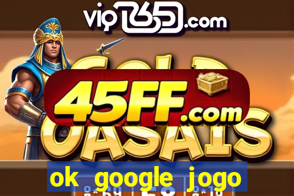 ok google jogo para ganhar dinheiro